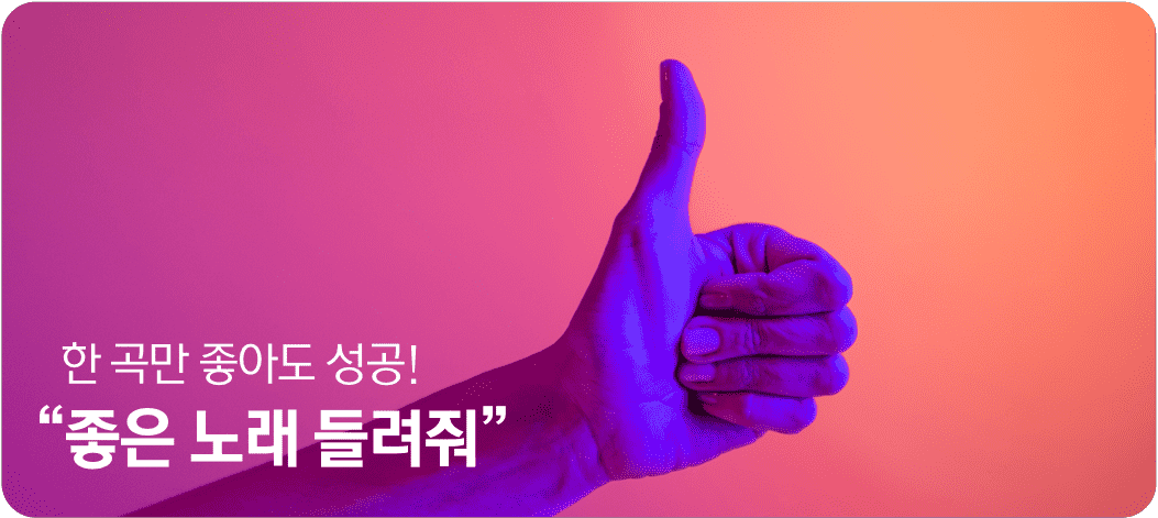 한 곡만 좋아도 성공! 좋은 노래 들려줘